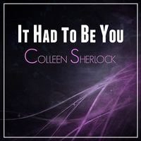 Colleen Sherlock - It Had to Be You