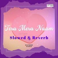Hardik Arora & Gaurav Aery - Tera Mera Naam - Slowed & Reverb