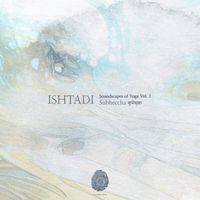 Ishtadi - Soundscapes of Yoga Vol. 1 - Subheccha