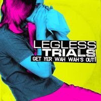 Legless Trials - Get Yer Wah Wah's Out (Explicit)