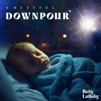 Baby Lullaby - A Restful Downpour