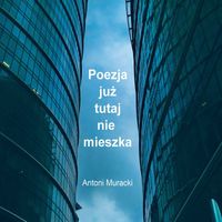 Antoni Muracki - Poezja już tutaj nie mieszka
