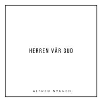 Alfred Nygren - Herren vår Gud