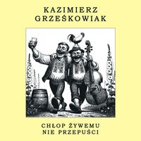 Kazimierz Grzeskowiak - Chłop żywemu nie przepuści