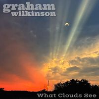 Graham Wilkinson - What Clouds See