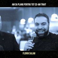 Florin Salam - Am Sa Plang Pentru Tot Ce-Am Trait