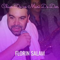 Florin Salam - Chiar De-as Muri De Dor