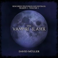 David Müller - The Vampire Slayer: Season 1 - Volume 1 (Rescored Television Soundtrack)