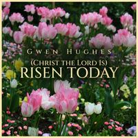 Gwen Hughes - (Christ The Lord Is) Risen Today