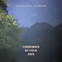 Tuscaloosa Twangers - Condemned by Your Own