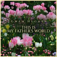 Gwen Hughes - This is My Father's World