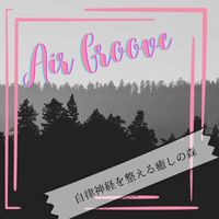 Air Groove - 自律神経を整える癒しの森