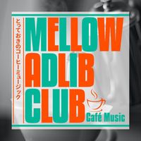Mellow Adlib Club - とっておきのコーヒーミュージック