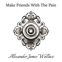 Alexander James Wallace - Make Friends With The Pain