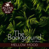 Alley Walkers - The Background:おしゃれなカフェのBGM - Mellow Mood