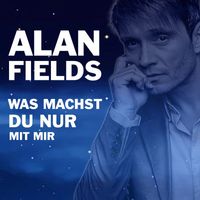 Alan Fields - Was machst du nur mit mir