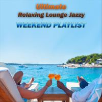 Various Artists - Ultimate Relaxing Lounge Jazzy Weekend Playlist