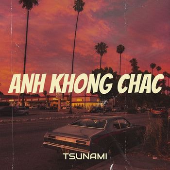 Tsunami - Anh Khong Chac