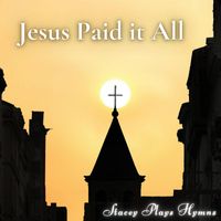 Stacey Plays Hymns - Jesus Paid it All