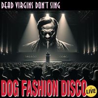 Dog Fashion Disco - Dead Virgins Don't Sing (Live)