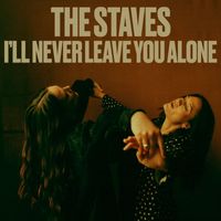 THE STAVES - I'll Never Leave You Alone