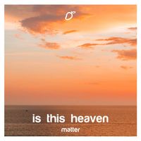 Matter - is this heaven
