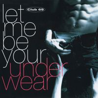 Club 69 - Let Me Be Your Underwear (Explicit)