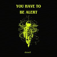 Drewell - You have to be alert