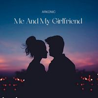 Arkonic - Me and My Girlfriend