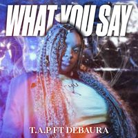 T.A.P. - What You Say