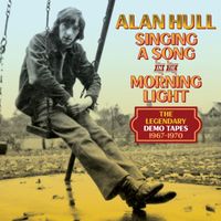 Alan Hull - Singing A Song In The Morning Light: The Legendary Demo Tapes 1967-1970