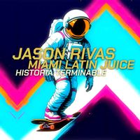 Jason Rivas, Miami Latin Juice - Historia Terminable