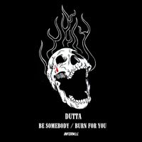Dutta - Be Somebody / Burn For You