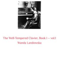 Wanda Landowska - The Well-Tempered Clavier, Book I -, Vol. 1