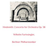 Wilhelm Furtwängler, Berliner Philharmoniker - Hindemith: Concerto for Orchestra Op. 38