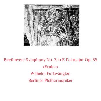 Wilhelm Furtwängler, Berliner Philharmoniker - Beethoven: Symphony No. 3 in E Flat Major Op. 55 «eroica»