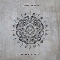 Jelly For The Babies - Where My Heart Is