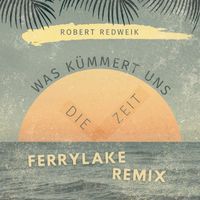Robert Redweik - Was kümmert uns die Zeit (Ferrylake Remix)