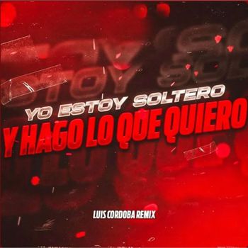 Luis Cordoba Remix & Bebo Yau - Yo Estoy Soltero y Hago Lo Que Quiero