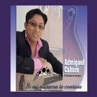 Admigael Cahum - Si Mi Guitarra Te Contara