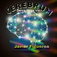 Javier Figueroa - Cerebrum Dance Mixes, Vol. 1
