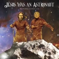 Roman Candles - Jesus Was An Astronaut