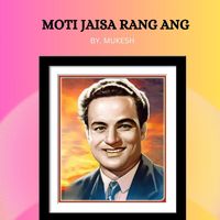 Mukesh - MOTI JAISA RANG ANG
