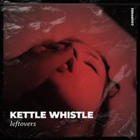 Kettle Whistle - Leftovers