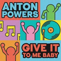 Anton Powers - Give It to Me Baby