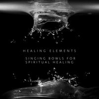 Healing Elements - Singing Bowls for Spiritual Healing
