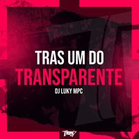DJ Luky MPC - Trás um do transparente (Explicit)