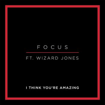 Focus - I Think Your Amazing (feat. Wizard Jones)