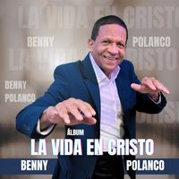 Benny Polanco - La Vida en Cristo