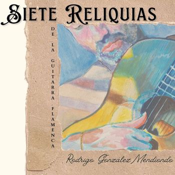 Rodrigo Gonzalez Mendiondo - Siete reliquias de la guitarra flamenca